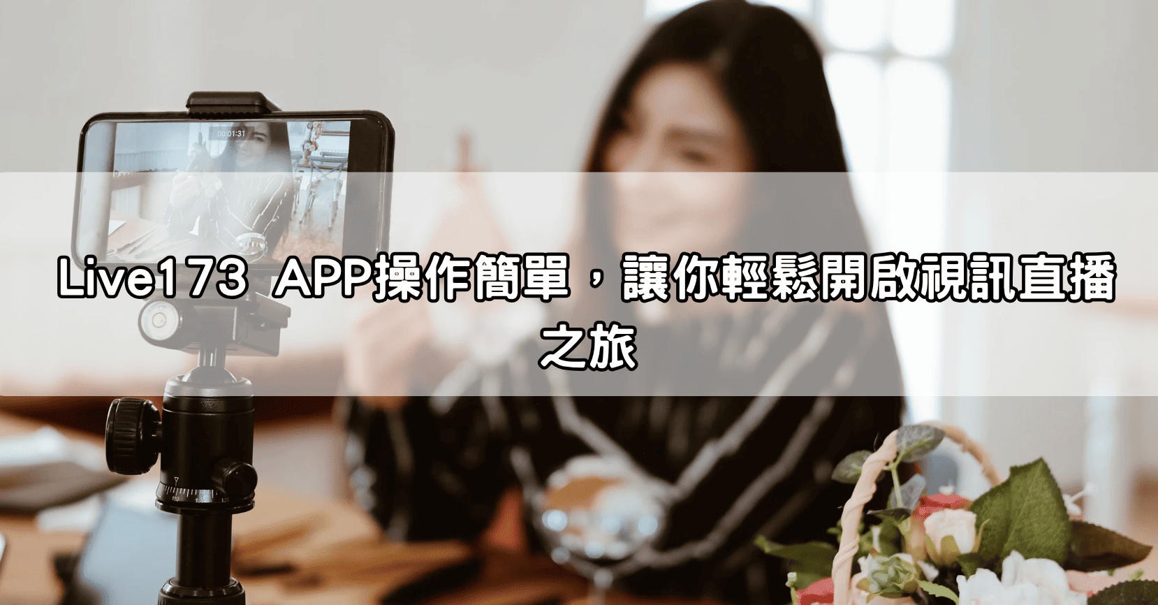 Live173 APP操作簡單，讓你輕鬆開啟視訊直播之旅